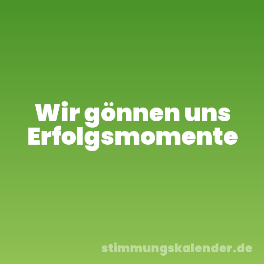 Wir gönnen uns Erfolgsmomente