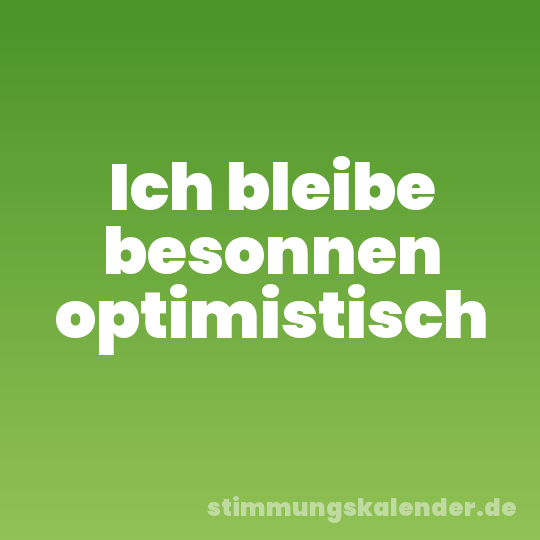 Ich bleibe besonnen optimistisch