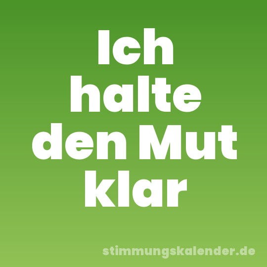 Ich halte den Mut klar