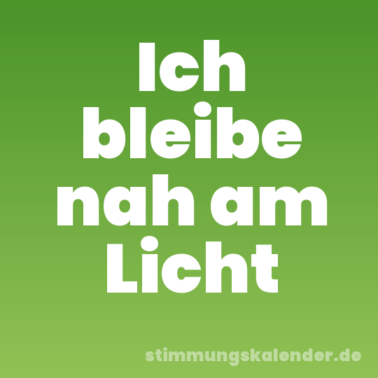 Ich bleibe nah am Licht