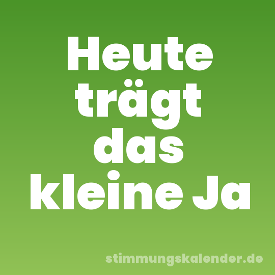 Heute trägt das kleine Ja