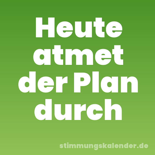 Heute atmet der Plan durch