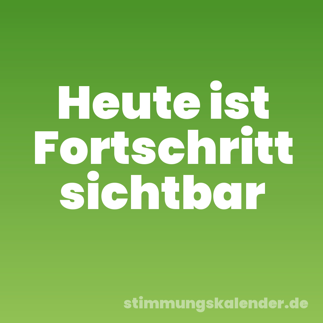 Heute ist Fortschritt sichtbar