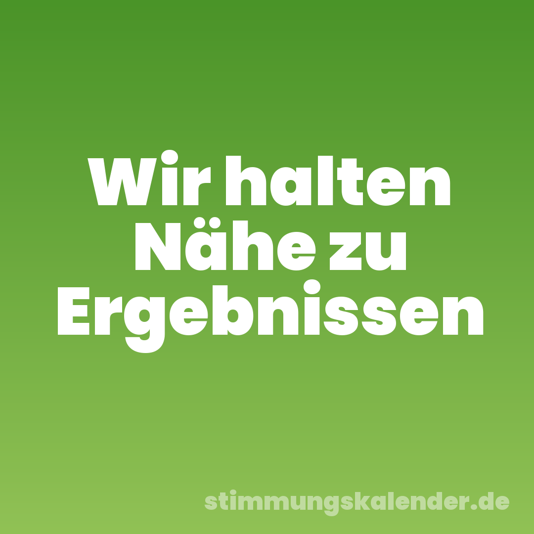 Wir halten Nähe zu Ergebnissen