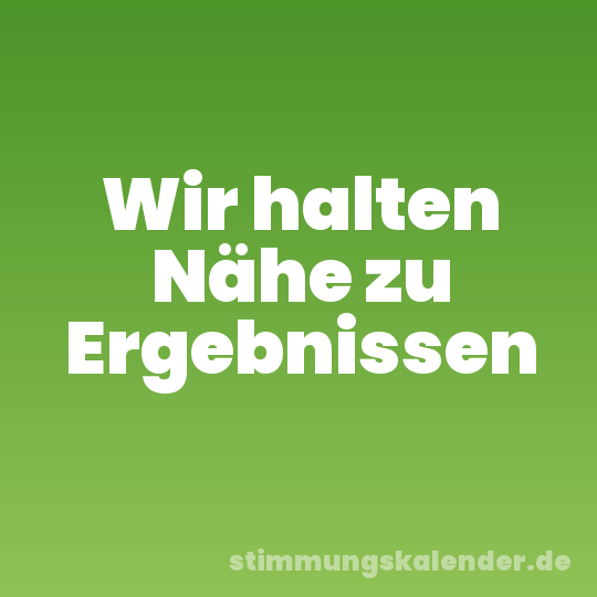 Wir halten Nähe zu Ergebnissen
