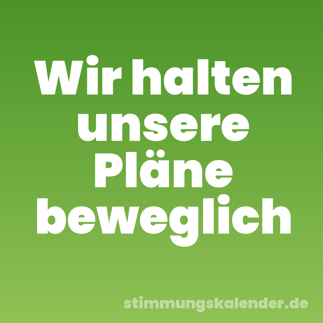 Wir halten unsere Pläne beweglich