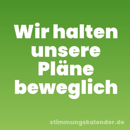 Wir halten unsere Pläne beweglich