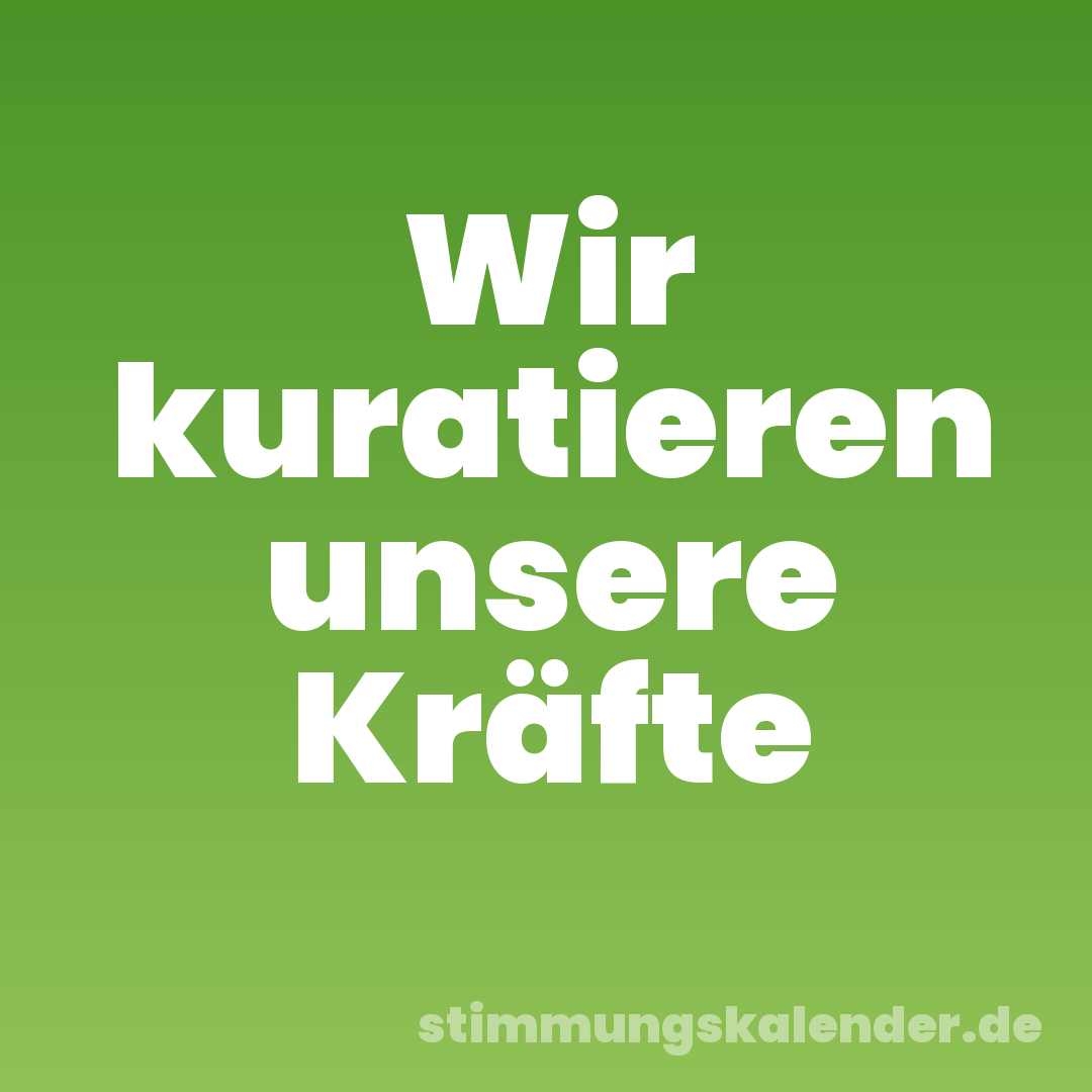 Wir kuratieren unsere Kräfte