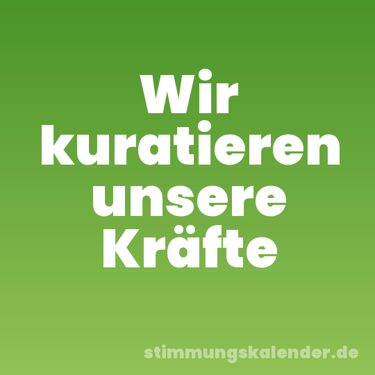 Wir kuratieren unsere Kräfte