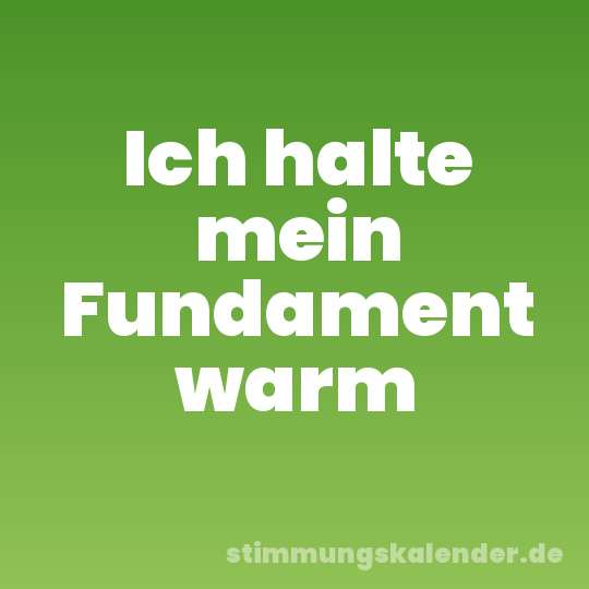 Ich halte mein Fundament warm