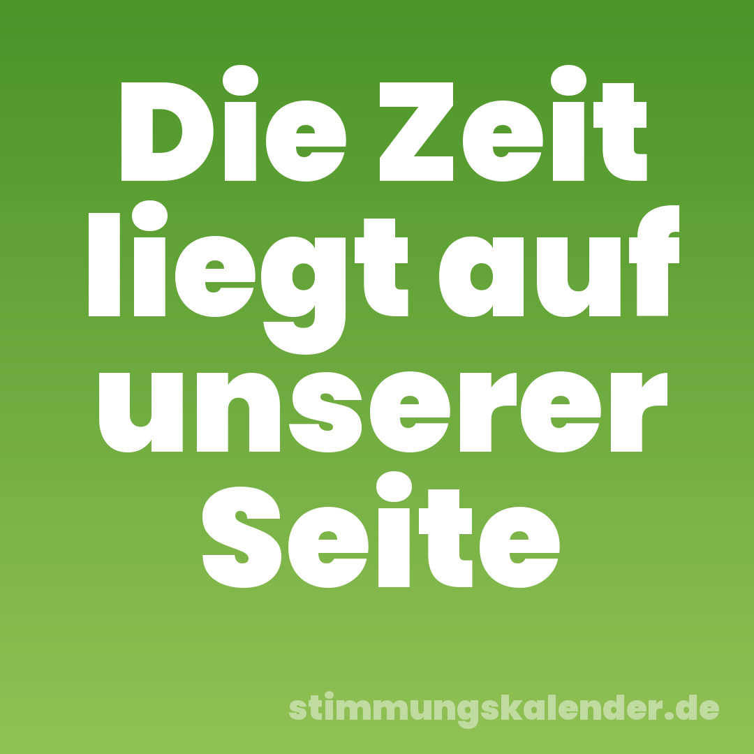 Die Zeit liegt auf unserer Seite