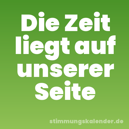 Die Zeit liegt auf unserer Seite