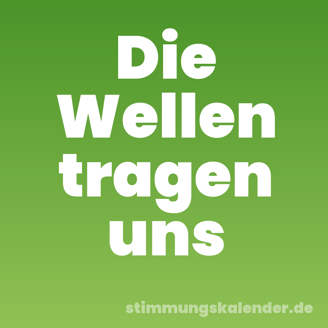 Die Wellen tragen uns