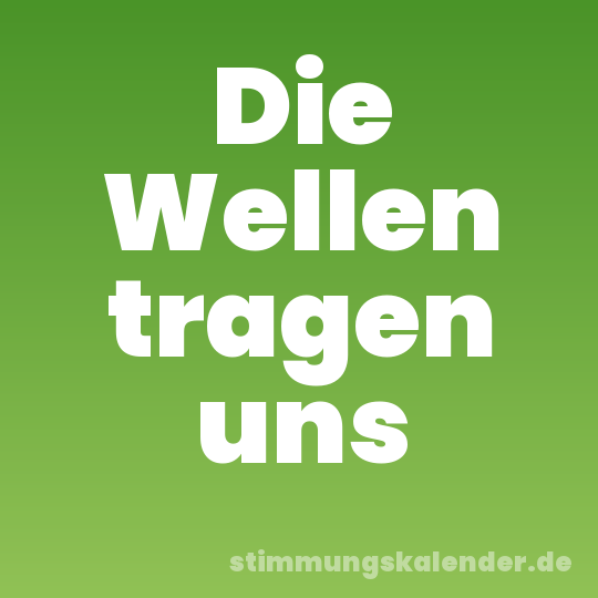 Die Wellen tragen uns