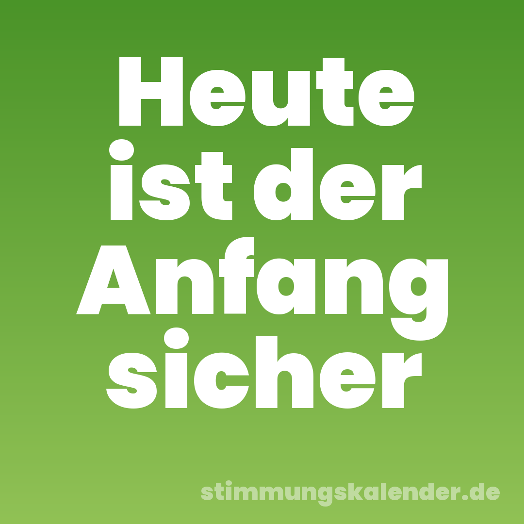 Heute ist der Anfang sicher
