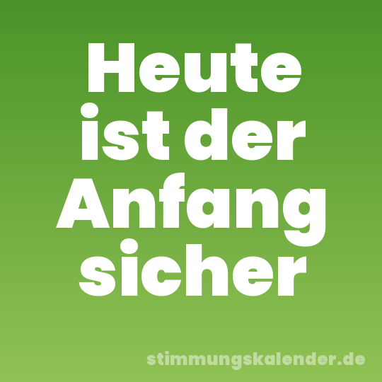 Heute ist der Anfang sicher
