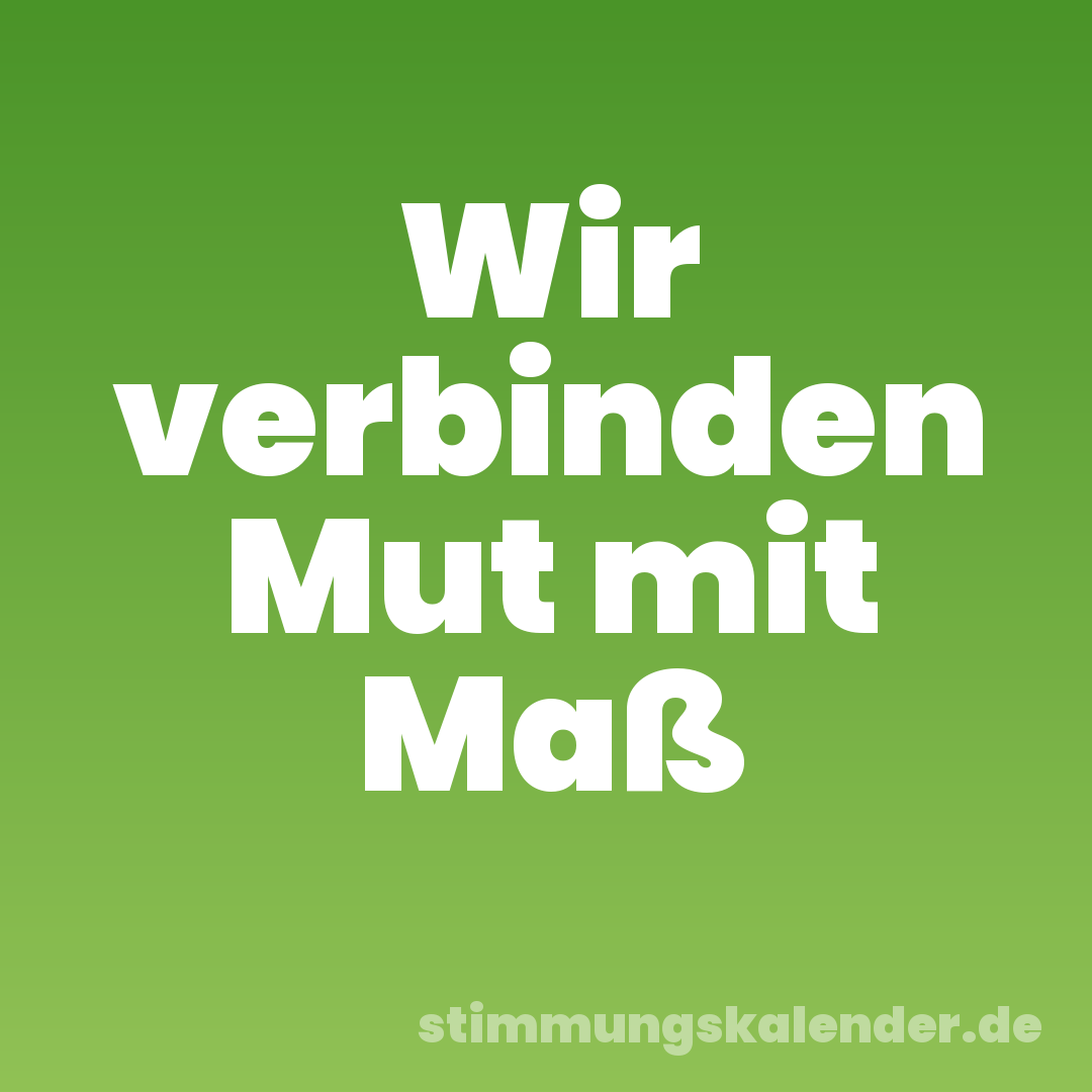 Wir verbinden Mut mit Maß