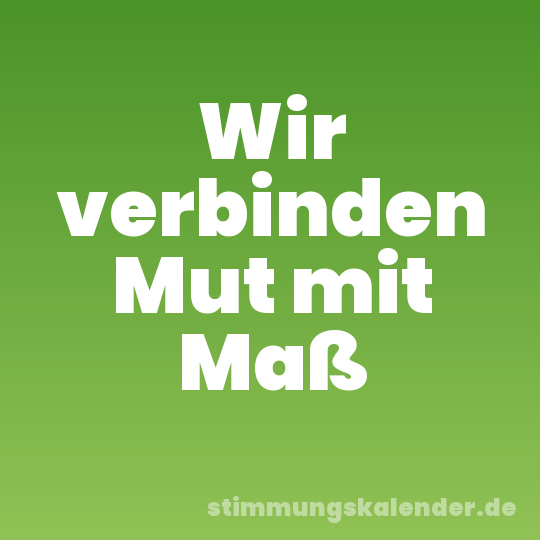 Wir verbinden Mut mit Maß