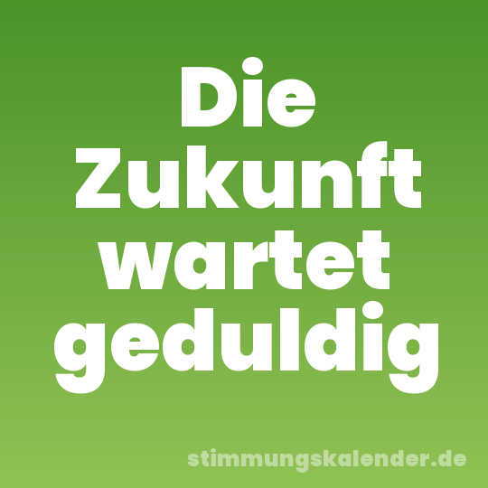 Die Zukunft wartet geduldig