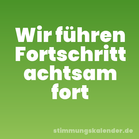Wir führen Fortschritt achtsam fort