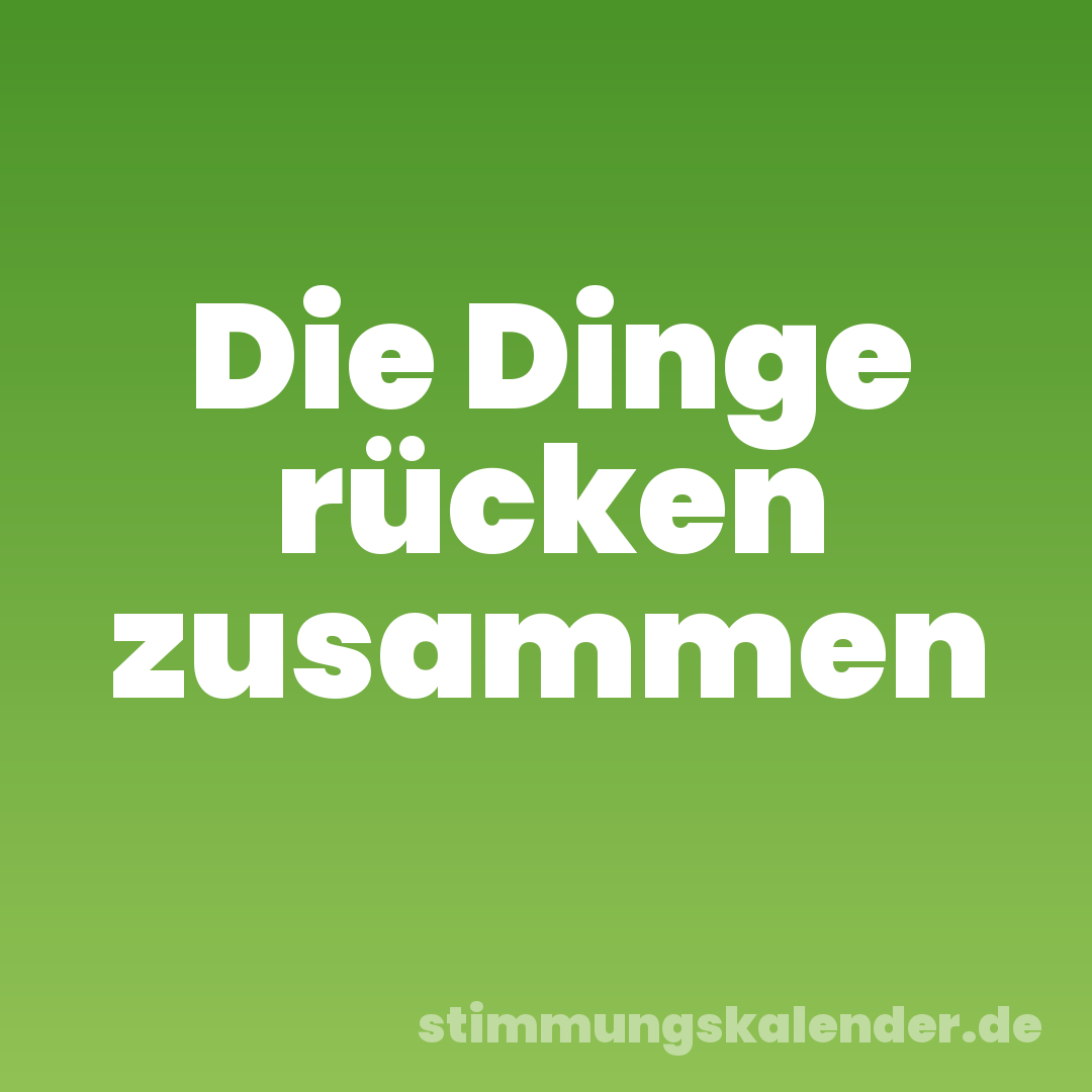 Die Dinge rücken zusammen