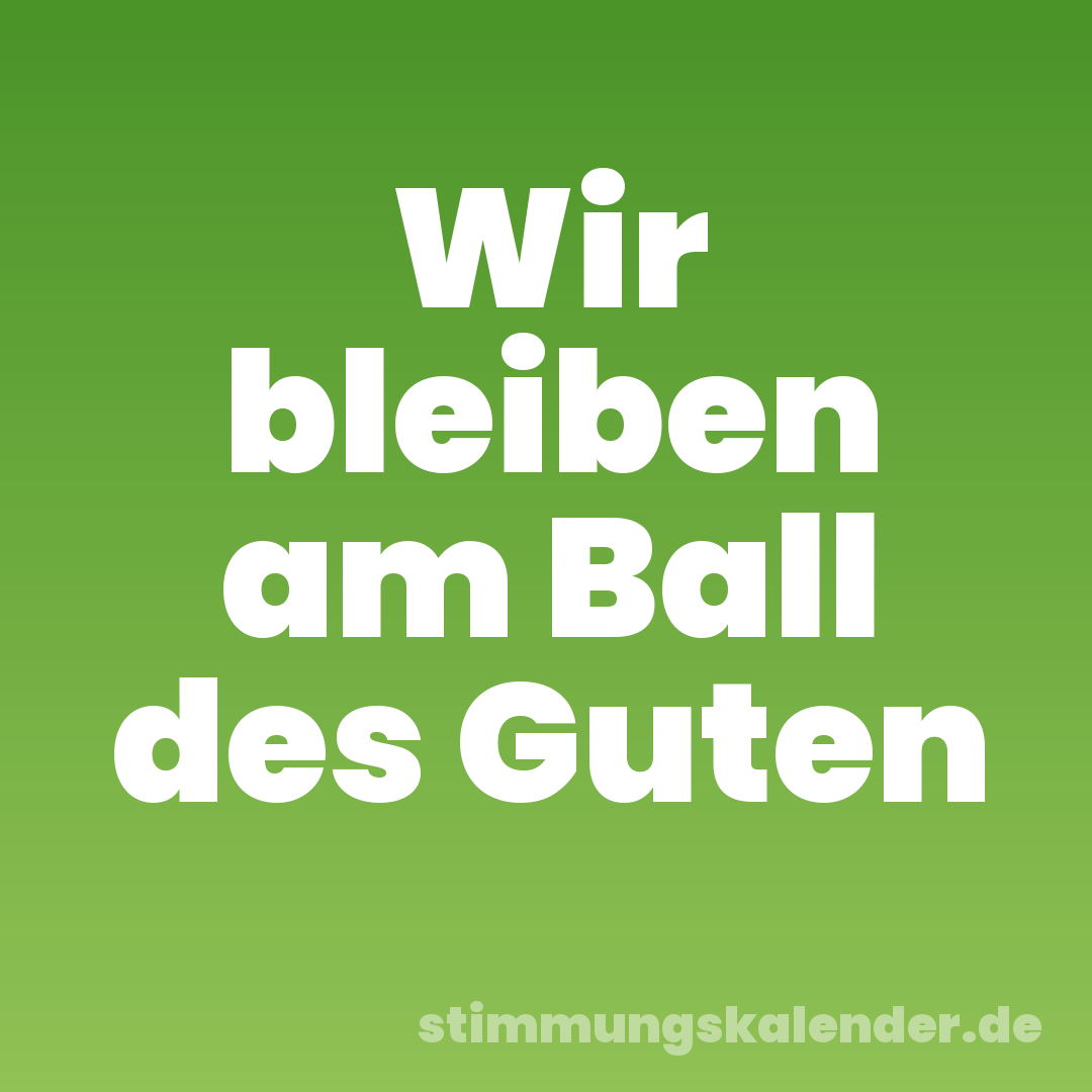 Wir bleiben am Ball des Guten