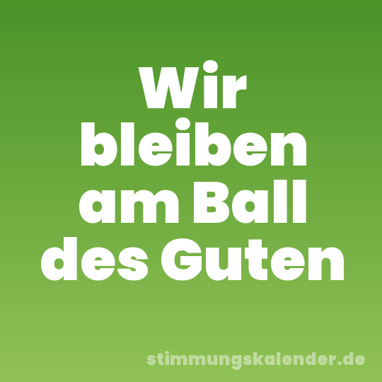 Wir bleiben am Ball des Guten
