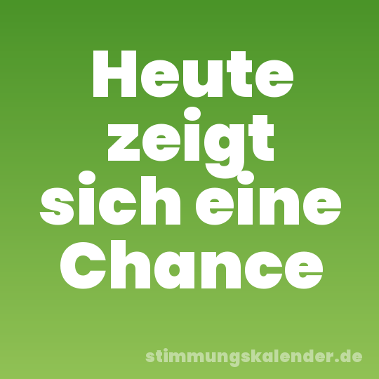 Heute zeigt sich eine Chance