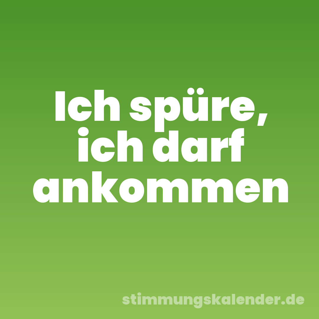 Ich spüre, ich darf ankommen