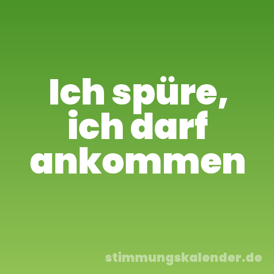 Ich spüre, ich darf ankommen