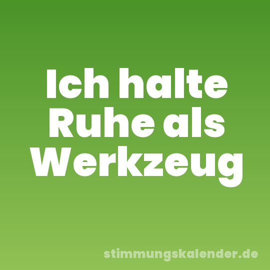 Ich halte Ruhe als Werkzeug