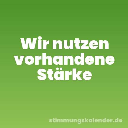 Wir nutzen vorhandene Stärke