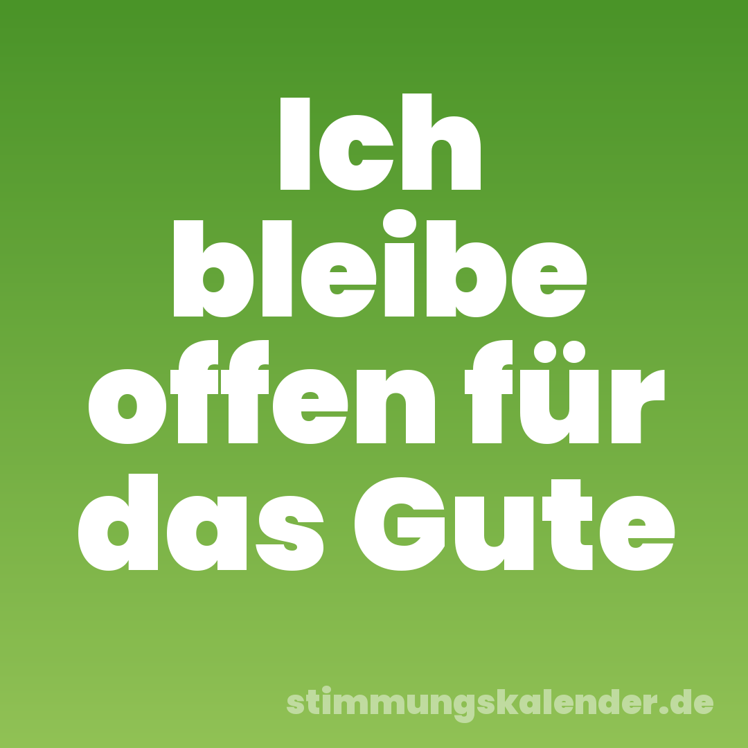 Ich bleibe offen für das Gute