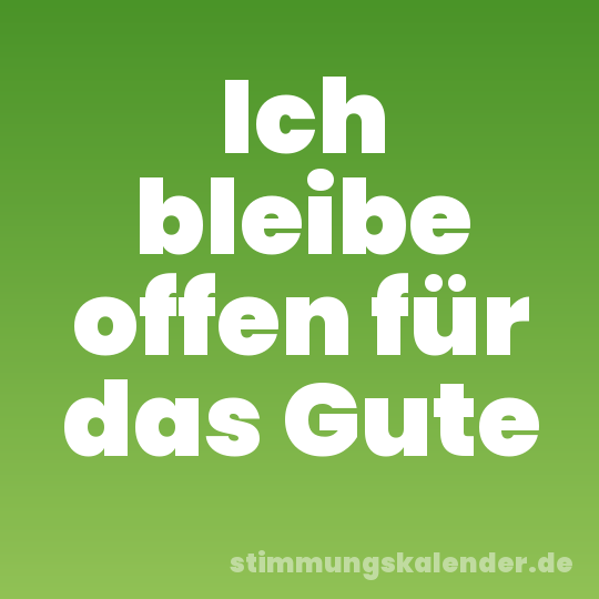 Ich bleibe offen für das Gute