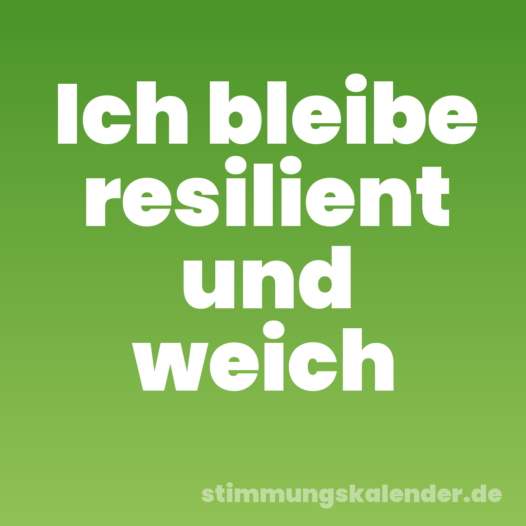 Ich bleibe resilient und weich