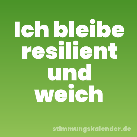 Ich bleibe resilient und weich