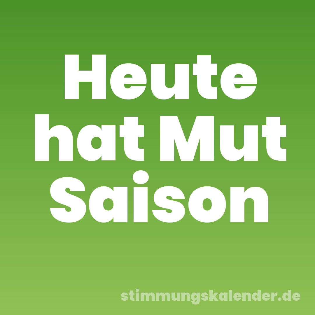Heute hat Mut Saison