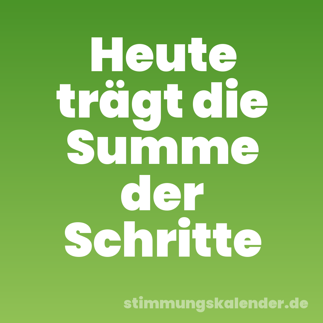 Heute trägt die Summe der Schritte