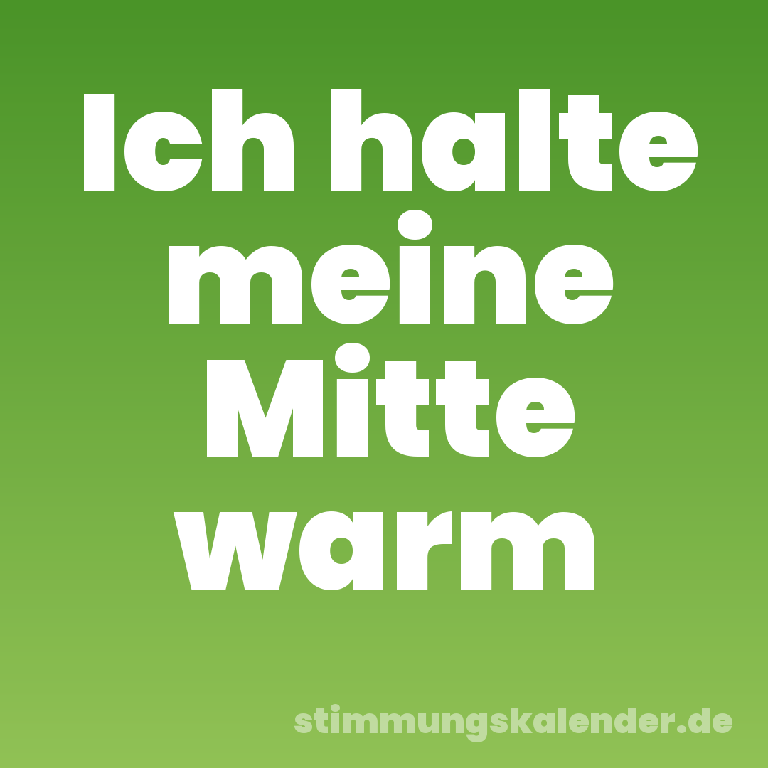 Ich halte meine Mitte warm