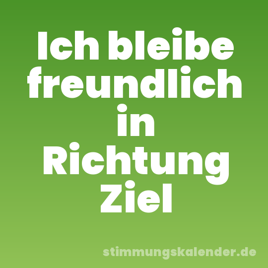 Ich bleibe freundlich in Richtung Ziel