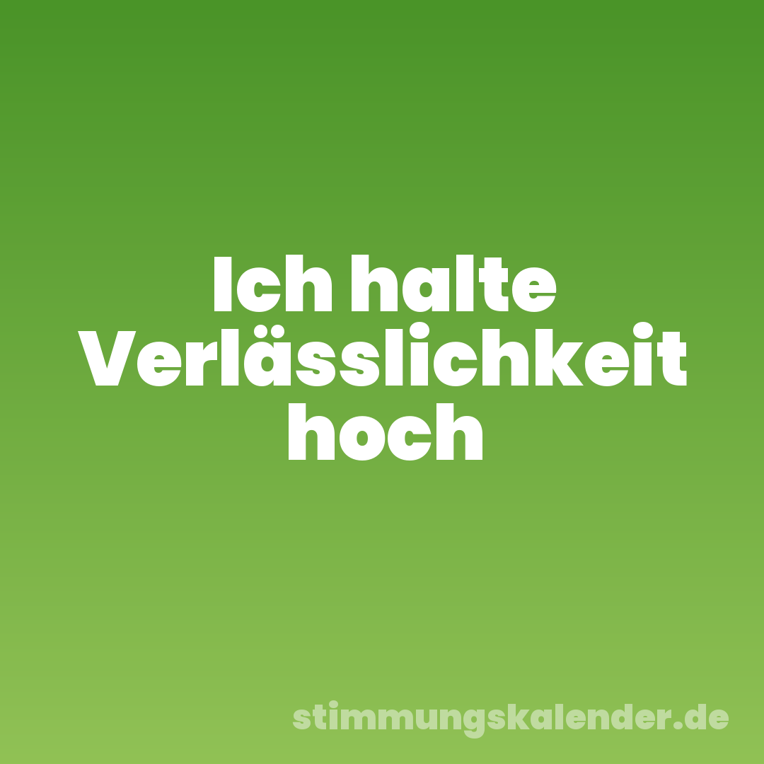 Ich halte Verlässlichkeit hoch