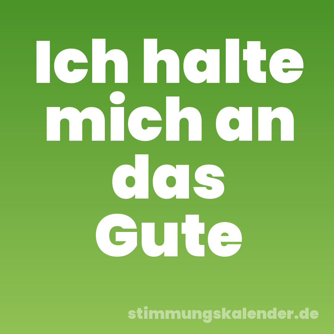 Ich halte mich an das Gute