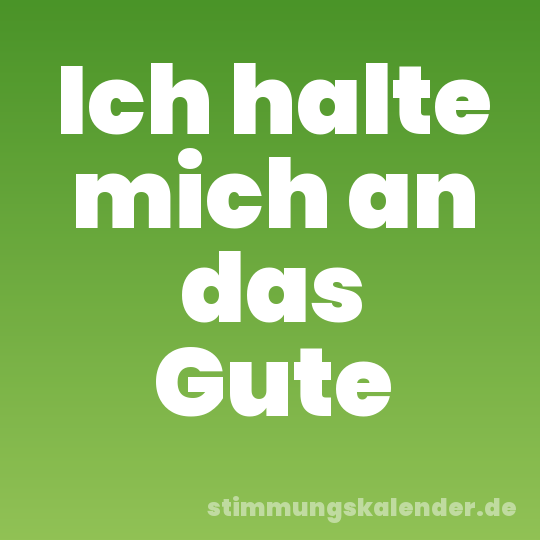 Ich halte mich an das Gute