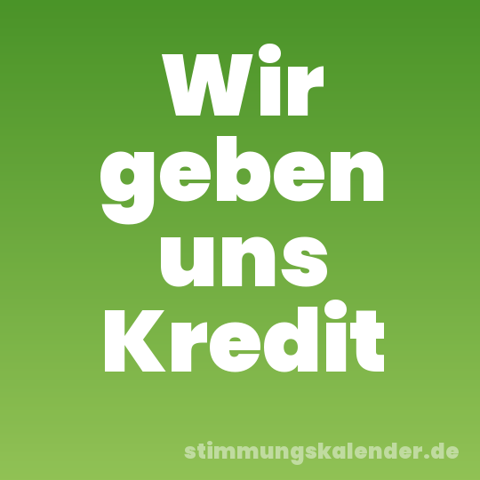 Wir geben uns Kredit
