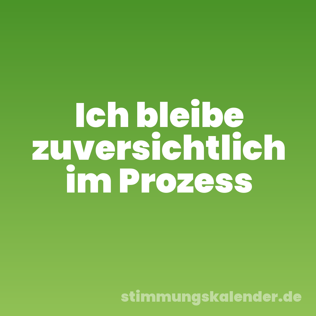 Ich bleibe zuversichtlich im Prozess