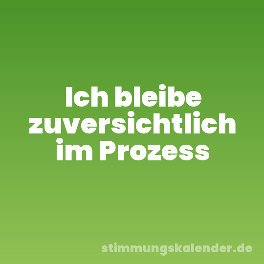 Ich bleibe zuversichtlich im Prozess