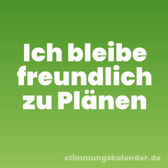 Ich bleibe freundlich zu Plänen