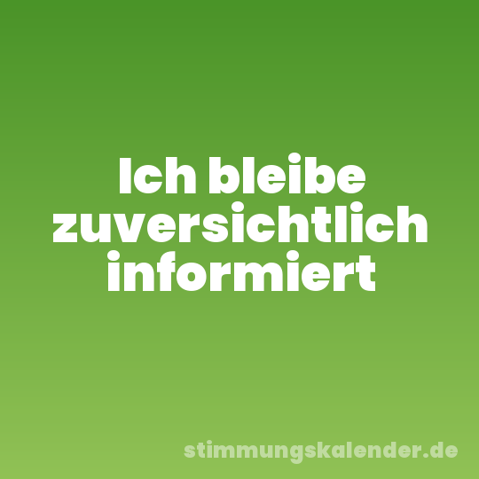Ich bleibe zuversichtlich informiert