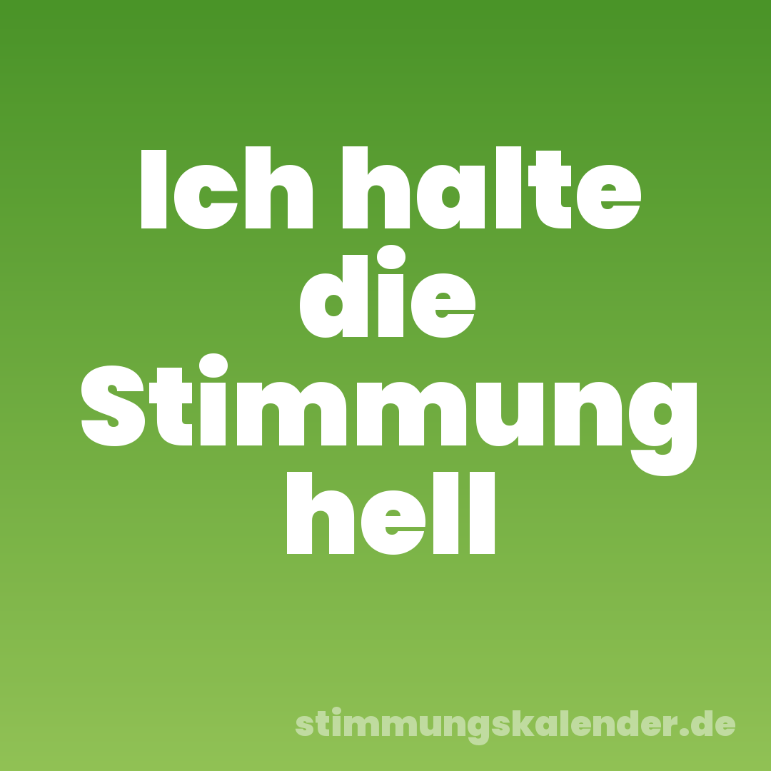 Ich halte die Stimmung hell
