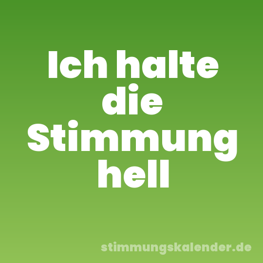 Ich halte die Stimmung hell